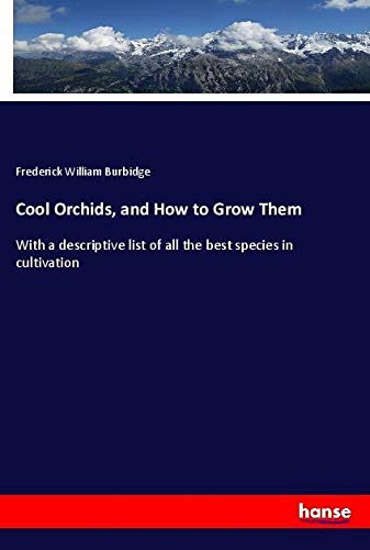 Cool Orchids, and How to Grow Them: With a descriptive list of all the best species in cultivation