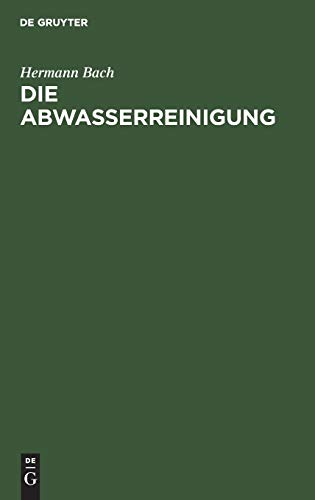 Die Abwasserreinigung: Einführung zum Verständnis der Kläranlagen für städtische und gewerbliche Abwässer