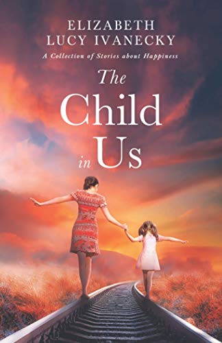 The Child in Us: A Collection of Stories about Happiness