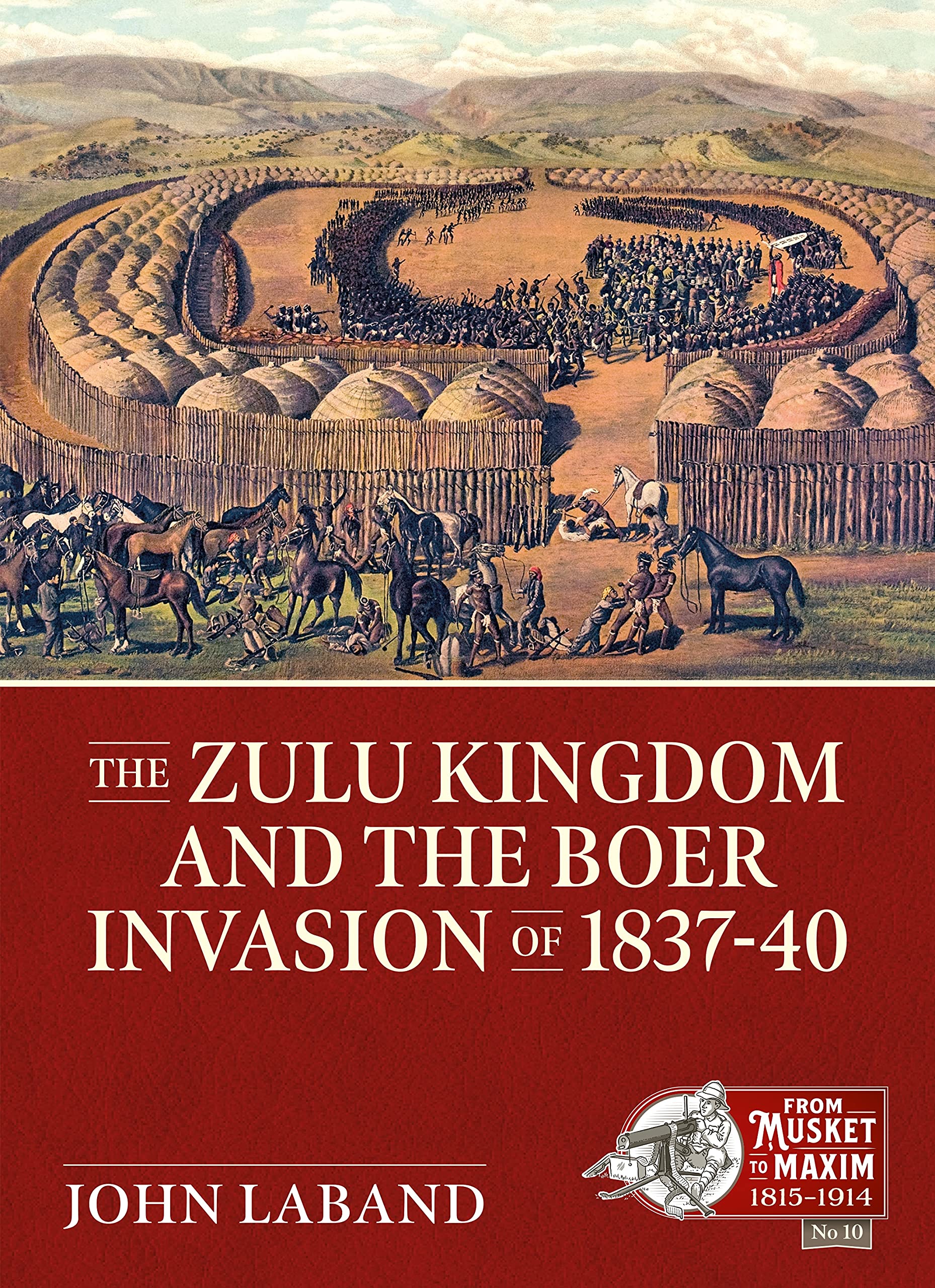 John Laband The Zulu Kingdom And The Boer Invasion Of 1837-1840 (From Musket To Maxim 1815-1914, Band 19)