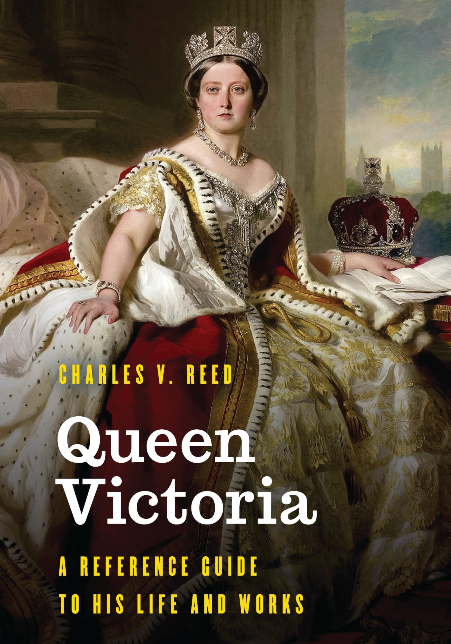 Queen Victoria: A Reference Guide to Her Life and Works (Significant Figures in World History)
