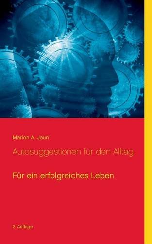 Autosuggestionen für den Alltag: Für ein erfolgreiches Leben