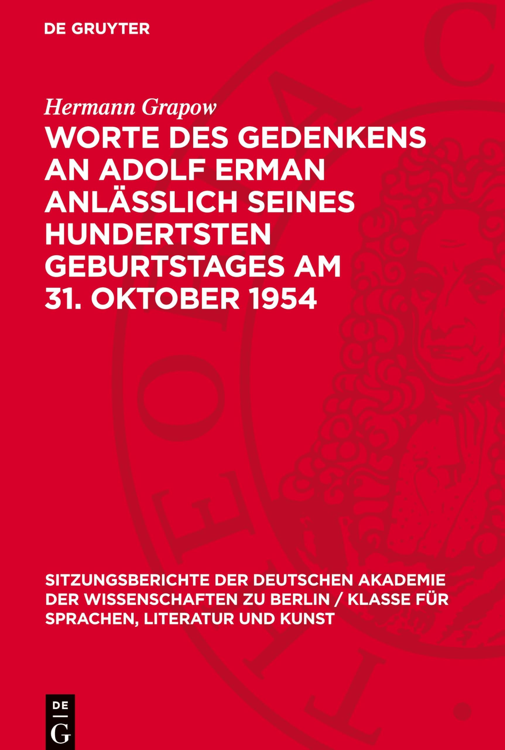 Worte des Gedenkens an Adolf Erman anlässlich seines hundertsten Geburtstages am 31. Oktober 1954 (Sitzungsberichte der Deutschen Akademie der ... für Sprachen, Literatur und Kunst, 1954,3)