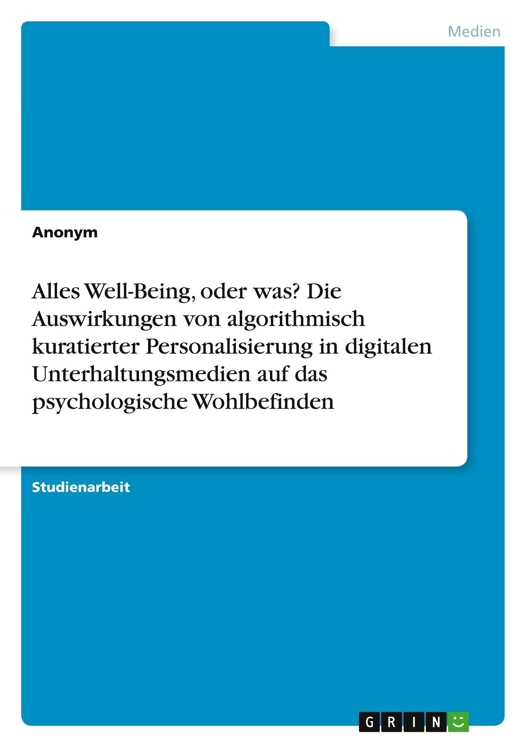 Alles Well-Being, oder was? Die Auswirkungen von algorithmisch kuratierter Personalisierung in digitalen Unterhaltungsmedien auf das psychologische Wohlbefinden