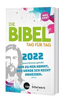 Was geht - Die Bibel Tag für Tag 2022: „Jesus Christus spricht: Wer zu mir kommt, den werde ich nicht abweisen.“(Joh. 6,37)