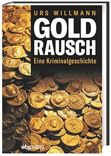 Goldrausch. Eine Kriminalgeschichte. Warum die Geschichte des Goldes immer auch eine des Verbrechens war.