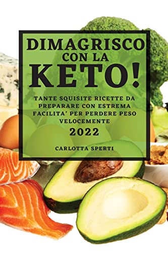 DIMAGRISCO CON LA KETO!: TANTE SQUISITE RICETTE DA PREPARARE CON ESTREMA FACILITA' PER PERDERE PESO VELOCEMENTE