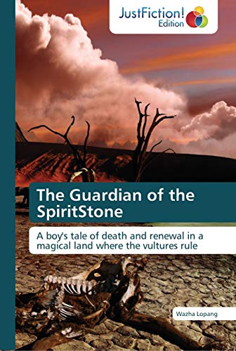 The Guardian of the SpiritStone: A boy's tale of death and renewal in a magical land where the vultures rule