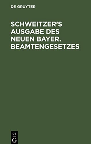 Schweitzer¿s Ausgabe des neuen bayer. Beamtengesetzes: Gesetz vom 16. August 1908. Mit Anhang: Gehaltsordnung und Allerh. Verordnung vom 6. September ... der etatsmäßigen Staats-Beamten
