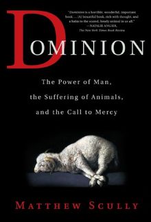 Dominion: The Power of Man, the Suffering of Animals, and the Call to Mercy