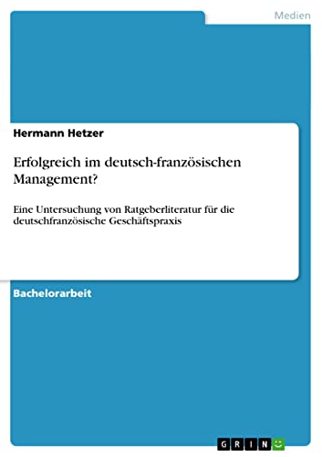 Erfolgreich im deutsch-französischen Management?: Eine Untersuchung von Ratgeberliteratur für die deutschfranzösische Geschäftspraxis