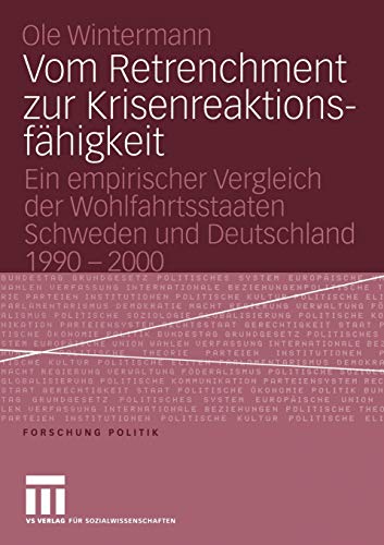 Vom Retrenchment zur Krisenreaktionsfähigkeit: Ein empirischer Vergleich der Wohlfahrtsstaaten Schweden und Deutschland 1990-2000 (Forschung Politik)