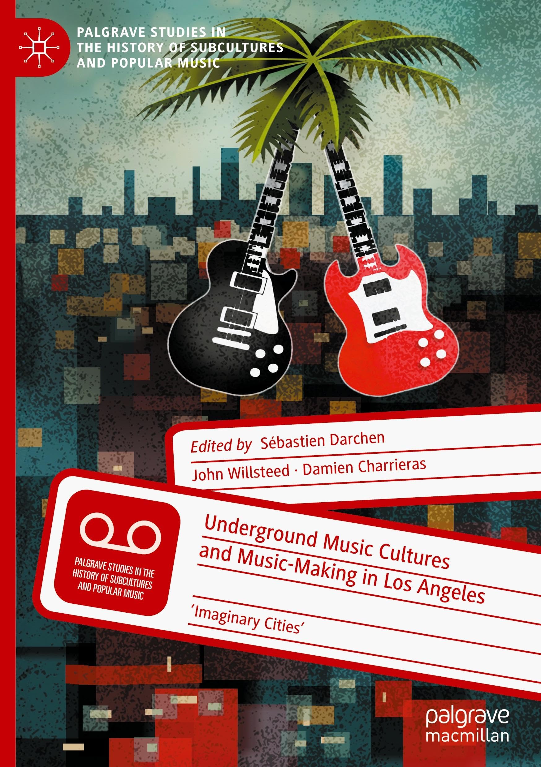 Underground Music Cultures and Music-Making in Los Angeles: 'Imaginary Cities' (Palgrave Studies in the History of Subcultures and Popular Music)