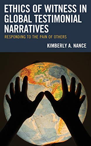 Ethics of Witness in Global Testimonial Narratives: Responding to the Pain of Others (Reading Trauma and Memory)
