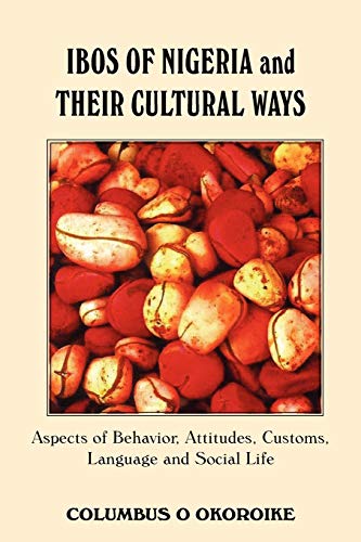 IBOS OF NIGERIA AND THEIR CULTURAL WAYS: Aspects of Behavior, Attitudes, Customs, Language and Social Life