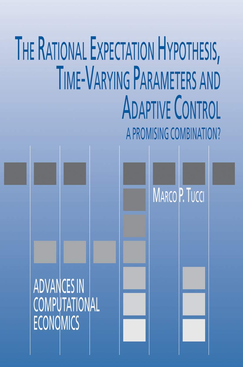 The Rational Expectation Hypothesis, Time-Varying Parameters and Adaptive Control: A Promising Combination? (Advances in Computational Economics, 19, Band 19)