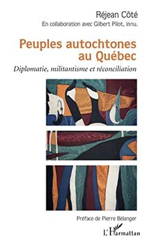 Peuples autochtones au Québec: Diplomatie, militantisme et réconciliation