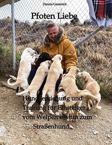 Pfoten Liebe: Hundeerziehung und Training für Einsteiger - vom Welpen bis hin zum Straßenhund