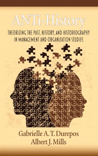 Anti-History: Theorizing the Past, History, and Historiography in Management and Organizational Studies (Hc)