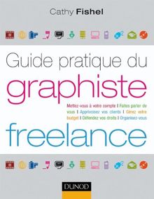 Guide pratique du graphiste Freelance : démarches administratives, droit, finances, clientèle, organisation...