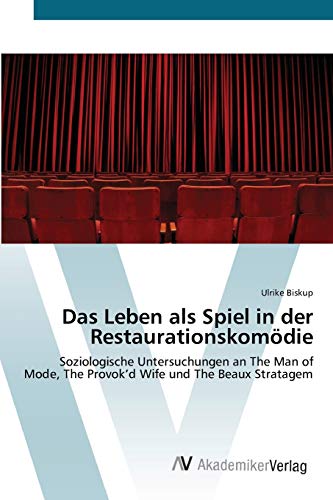 Das Leben als Spiel in der Restaurationskomödie: Soziologische Untersuchungen an The Man of Mode, The Provok’d Wife und The Beaux Stratagem