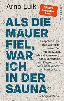 "Als die Mauer fiel, war ich in der Sauna.": Gespräche über den Wahnsinn unserer Zeit. Mit einem Vorwort von Markus Lanz