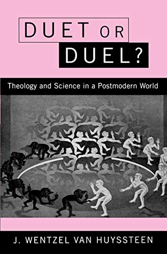 Duet or Duel? Theology and Science in a Postmodern World: Theology and Science in the Postmodern World