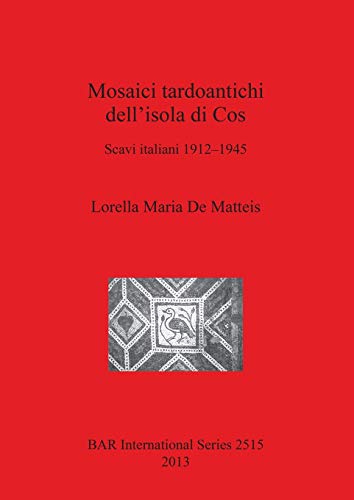 Mosaici tardoantichi dell'isola di Cos: Scavi italiani 1912-1945 (BAR International)