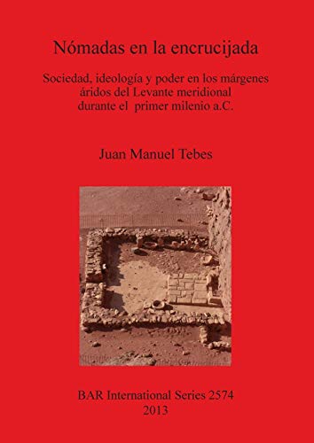 Nómadas en la encrucijada: Sociedad, ideología y poder en los márgenes áridos del Levante meridional durante el primer milenio a.C. (BAR International)