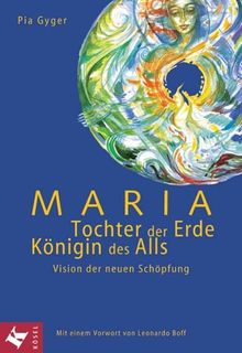 Maria - Tochter der Erde, Königin des Alls. Vision der neuen Schöpfung