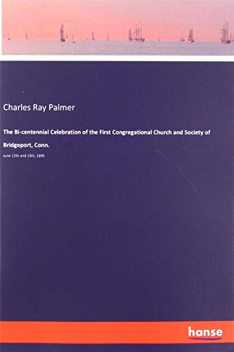 The Bi-centennial Celebration of the First Congregational Church and Society of Bridgeport, Conn.: June 12th and 13th, 1895