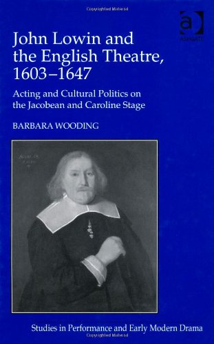 John Lowin and the English Theatre, 1603-1647: Acting and Cultural Politics on the Jacobean and Caroline Stage (Studies in Performance and Early Modern Drama)