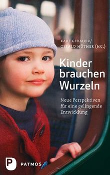 Kinder brauchen Wurzeln: Neue Perspektiven für eine gelingende Entwicklung