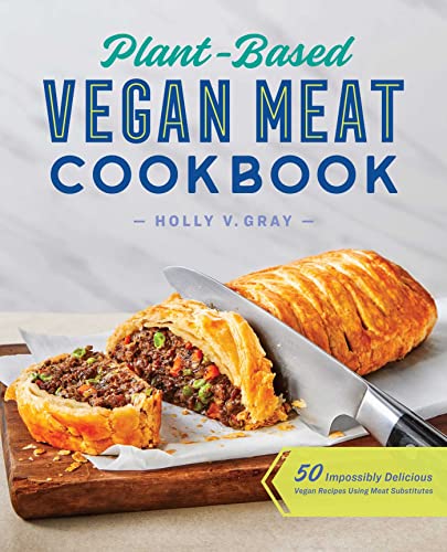 Holly Gray Plant-Based Vegan Meat Cookbook, 50 Impossibly Delicious Vegan Recipes Using Meat Substitutes