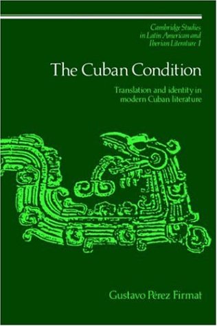 The Cuban Condition: Translation and Identity in Modern Cuban Literature (Cambridge Studies in Latin American and Iberian Literature, Band 1)