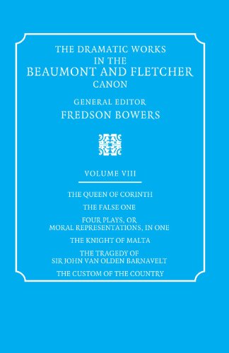 The Dramatic Works in the Beaumont and Fletcher Canon: Volume 8, the Queen of Corinth, the False One, Four Plays, or Moral Representations, in One, Th