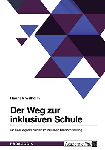 Der Weg zur inklusiven Schule. Die Rolle digitaler Medien im inklusiven Unterrichtssetting