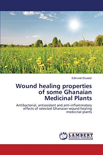 Wound healing properties of some Ghanaian Medicinal Plants: Antibacterial, antioxidant and anti-inflammatory effects of selected Ghanaian wound healing medicinal plants