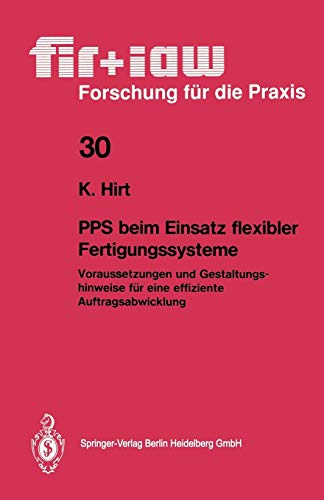 Pps beim Einsatz flexibler Fertigungssysteme: Voraussetzungen Und Gestaltungshinweise Für Eine Effiziente Auftragsabwicklung (Fir+Iaw Forschung Für ... Forschung für die Praxis, 30, Band 30)