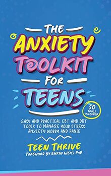 The Anxiety Toolkit for Teens: Easy and Practical CBT and DBT Tools to Manage your Stress Anxiety Worry and Panic (Life Skills, Mental Health and Wellness Books For Teenagers, Band 2)