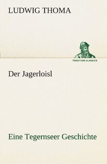 Der Jagerloisl: Eine Tegernseer Geschichte (TREDITION CLASSICS)