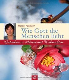 Wie Gott die Menschen liebt: Gedanken zu Advent und Weihnachten