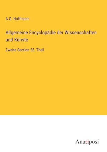 Allgemeine Encyclopädie der Wissenschaften und Künste: Zweite Section 25. Theil