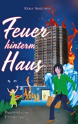 Feuer hinterm Haus: Phantastische Erzählungen direkt aus dem Alltag