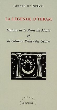 La légende d'Hiram : histoire de la reine du matin & de Soliman prince des génies : légende orientale du compagnonnage