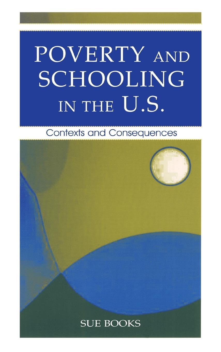 Poverty and Schooling in the U.S.: Contexts and Consequences (Sociocultural, Political, and Historical Studies in Educatio)