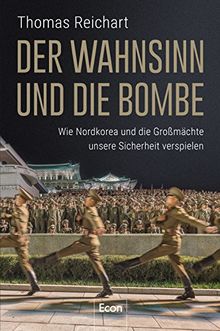 Der Wahnsinn und die Bombe: Wie Nordkorea und die Großmächte unsere Sicherheit verpielen