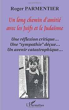 Un long chemin d'amitié avec les Juifs et le judaïsme : une réflexion critique..., une sympathie déçue..., un avenir catastrophique...