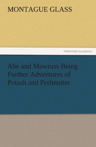 Abe and Mawruss Being Further Adventures of Potash and Perlmutter (TREDITION CLASSICS)