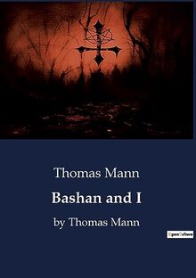 Bashan and I : by Thomas Mann